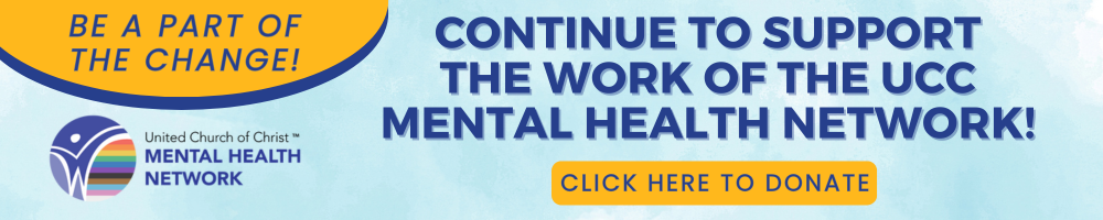 Be a part of the change! Continue to support the work of the UCC Mental Health Network. Click here to donate.