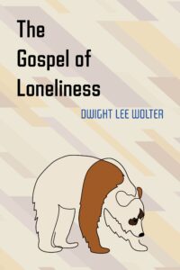 The Gospel of Loneliness by Dwight Lee Wolter.